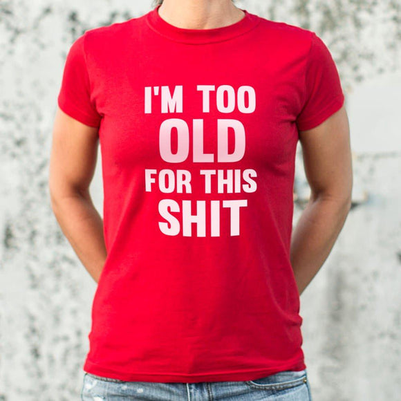 I'm Too Old For This Shit T-Shirt (Ladies) Ladies T-Shirt US Drop Ship 