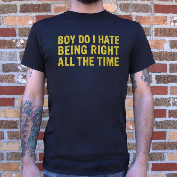 Boy Do I Hate Being Right All The Time T-Shirt (Mens) Mens T-Shirt US Drop Ship 