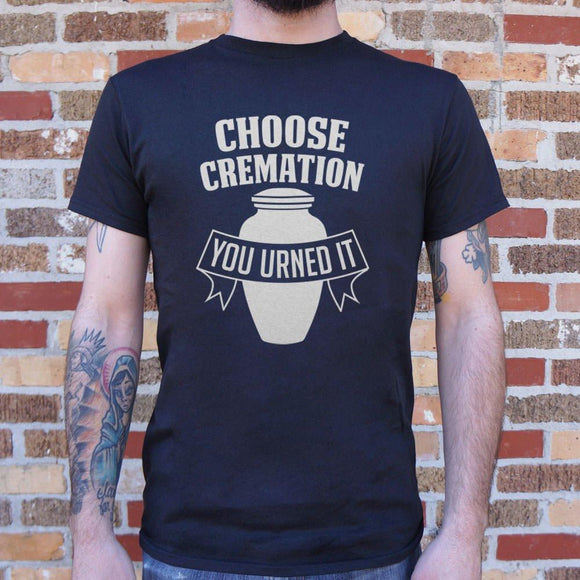 Choose Cremation You Urned It T-Shirt (Mens) Mens T-Shirt US Drop Ship 