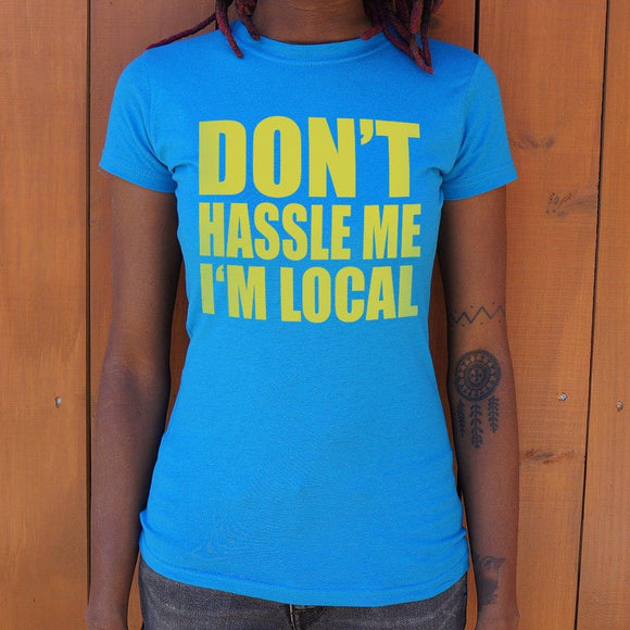 Don't Hassle Me I'm Local T-Shirt (Ladies) Ladies T-Shirt US Drop Ship 