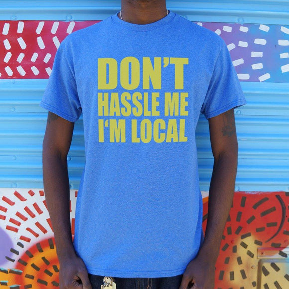 Don't Hassle Me I'm Local T-Shirt (Mens) Mens T-Shirt US Drop Ship 