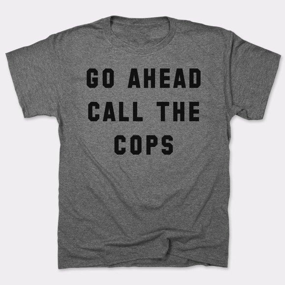 Go Ahead Call The Cops T-Shirt (Mens) Mens T-Shirt US Drop Ship 