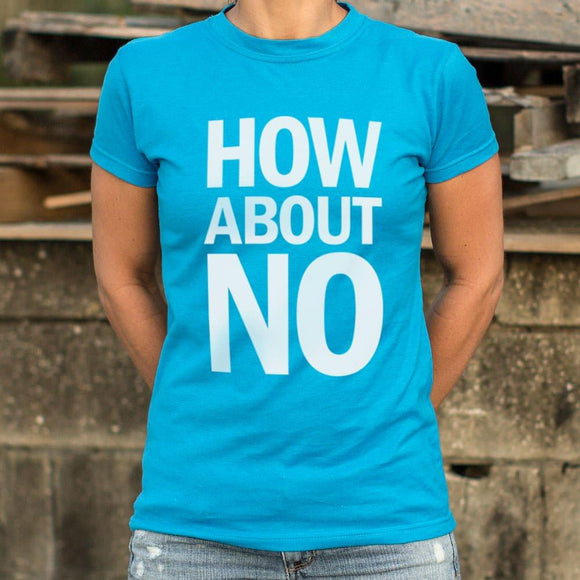 How About No T-Shirt (Ladies) Ladies T-Shirt US Drop Ship 