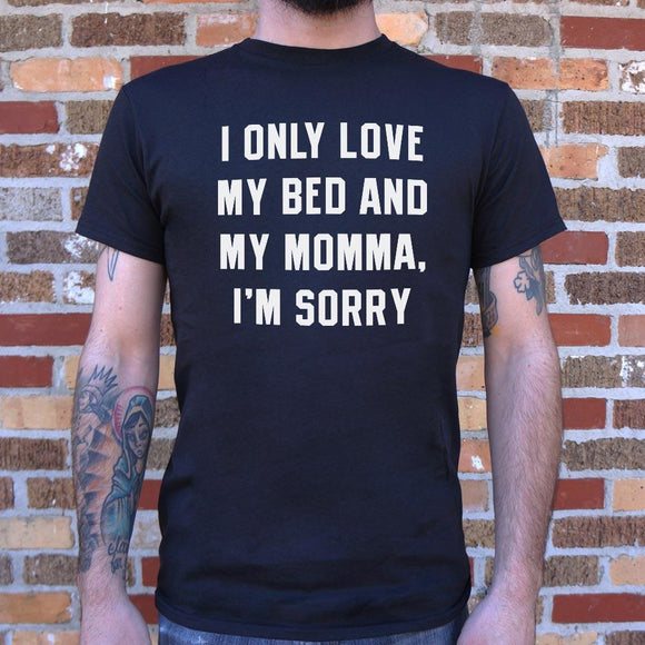 I Only Love My Bed And My Momma, I'm Sorry T-Shirt (Mens) Mens T-Shirt US Drop Ship 