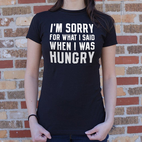 I'm Sorry For What I Said When I Was Hungry T-Shirt (Ladies) Ladies T-Shirt US Drop Ship 