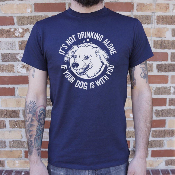 It's Not Drinking Alone If Your Dog Is With You T-Shirt (Mens) Mens T-Shirt US Drop Ship 