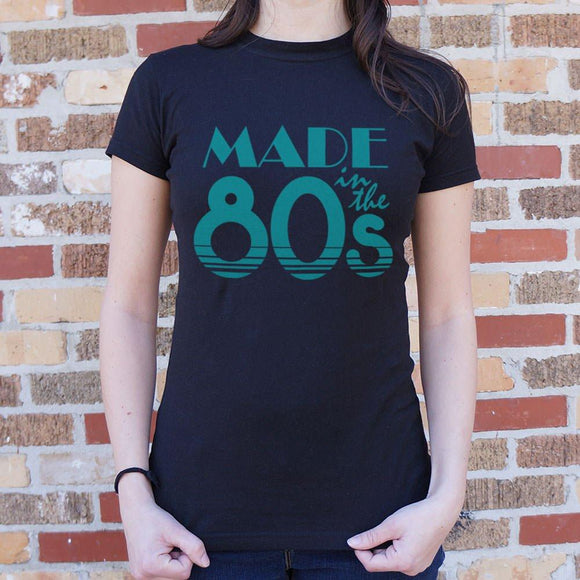 Made In The 80s T-Shirt (Ladies) Ladies T-Shirt US Drop Ship 