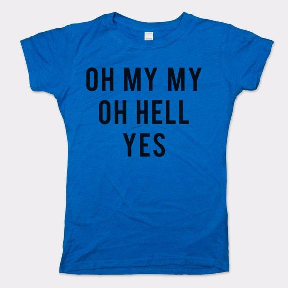 Oh My My Oh Hell Yes T-Shirt (Ladies) Ladies T-Shirt US Drop Ship 