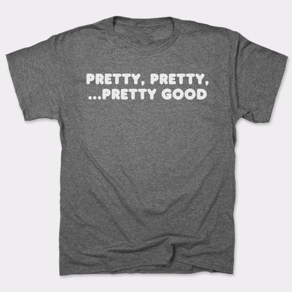 Pretty Pretty Pretty Good T-Shirt (Mens) Mens T-Shirt US Drop Ship 