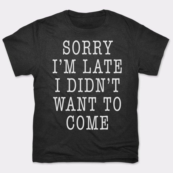 Sorry I'm Late I Didn't Want To Come T-Shirt (Mens) Mens T-Shirt US Drop Ship 