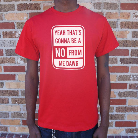 Yeah That's Gonna Be A No From Me Dawg T-Shirt (Mens) Mens T-Shirt US Drop Ship 